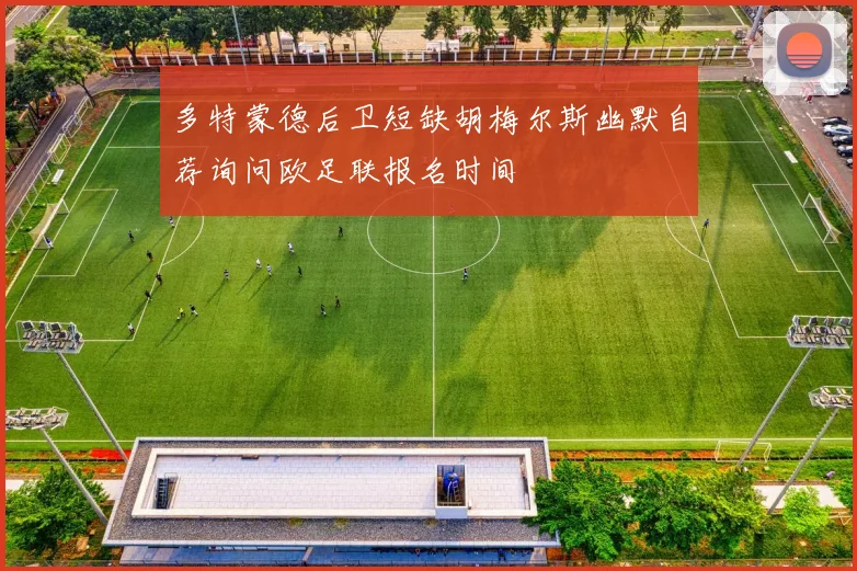 多特蒙德后卫短缺胡梅尔斯幽默自荐询问欧足联报名时间