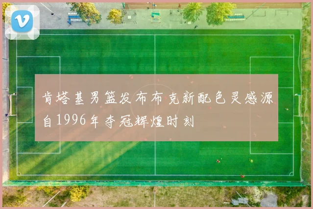 肯塔基男篮发布布克新配色灵感源自1996年夺冠辉煌时刻